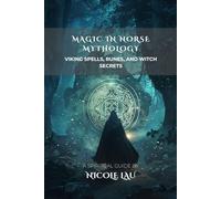 Magic in Norse Mythology: Viking Spells, Runes, and Witch Secrets (Mythic Magic Practices: A Cross-Cultural Exploration of Rituals, Spells, and Sacred Wisdom)