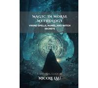 Magic in Norse Mythology: Viking Spells, Runes, and Witch Secrets (Mythic Magic Practices: A Cross-Cultural Exploration of Rituals, Spells, and Sacred Wisdom)