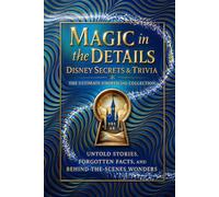 Magic in the Details: Disney Secrets & Trivia - The Ultimate Unofficial Collection: Discover Untold Stories, Forgotten Facts, and Behind-the-Scenes Wonders You Didn't Know