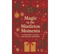 Magic in the Mistletoe Moments: A Christmas Journal for Cozy Holiday Memories | Festive Notebook for Holiday Planning & Cheer | Christmas Memories, Lists, and Seasonal Magic