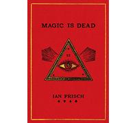 Magic Is Dead: My Journey into the World's Most Secretive Society of Magicians