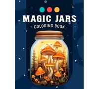 Magic Jar Adults Coloring Book: Journey through a Jar of Flowers and Plants with Over 50 Mindful Designs for Relaxation, Mental Health, and Self-Care. ... Relief. Ideal for Adults, Teens, and Women.
