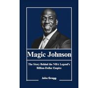 Magic Johnson: The Story Behind the NBA Legend’s Billion-Dollar Empire: 5 (Black American Billionaires)