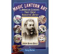 Magic Lantern Art : The American Screen's First Great Narrative Artist, Joseph Boggs Beale