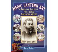 Magic Lantern Art: The American Screen's First Great Narrative Artist, Joseph Boggs Beale
