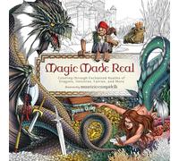 Magic Made Real : Coloring through Enchanted Realms of Dragons, Unicorns, Fairies, and More