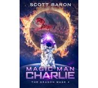 Magic Man Charlie: The Dragon Mage Book 4