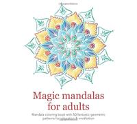 Magic mandalas for adults - Mandala coloring book with 50 fantastic geometric patterns for relaxation & meditation: Inspirational and creative designs ... adults, coloring books for adults mandala)