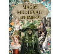 Magic Medieval Ephemera Book: High Quality Images Of Peoples For Paper Crafts, Scrapbooking, Mixed Media, Junk Journals, Collage Art, Artist Trading Cards, and More.