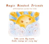 Magic Mindset Friends 20 unique affirmations for children: Mindfulness and Positive Thinking for Kids - A Cozy Book for Brave Little Hearts