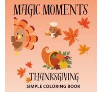 Magic Moments: Thanksgiving & Fall Coloring Book for Kids: Pumpkin Patch Fun, Turkey Friends, Food & drinks and Gratitude-Themed Coloring Pages for Children Ages 3-8