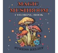 Magic Mushroom Coloring Book: Stress Relief, Crazy Shrooms, Tattoo like Images for Mindfulness