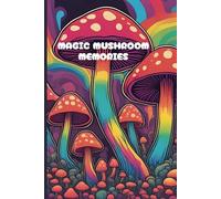 Magic Mushroom Memories: A Journal for Writing Your Psilocybin Adventures