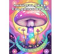 Magic Mushroom Mindfulness Coloring Book: A Fantasy Journey of Calm and Focus Through Intricate, Psychedelic-Inspired Designs for Stress Relief and Relaxation (Mindfulness Coloring books)