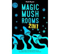 Magic Mushrooms 2 in 1: How to Grow Psilocybin Mushrooms & Psychedelic Mushroom Identification Field Guide (Entheogens)