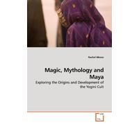 Magic, Mythology and Maya: Exploring the Origins and Development of the Yogini Cult