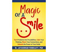 MAGIC OF A SMILE: Turn Problems into Possibilities, Calm Your Thinking, Warm Your Connections, and Unleash the Power of Your Smile.