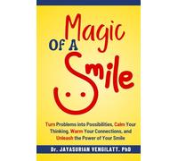 MAGIC OF A SMILE: Turn Problems into Possibilities, Calm Your Thinking, Warm Your Connections, and Unleash the Power of Your Smile.