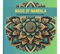Magic of Mandala 101 Amazing Patterns for Coloring: Relax, Unwind, and Explore Your Creativity with Beautiful Mandala Designs for Stress Relief and Mindfulness