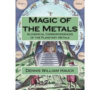 Magic of the Metals: Alchemical Correspondences of the Planetary Metals: Volume 4 (Alchemy Study Program)