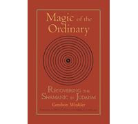 Magic of the Ordinary: Recovering the Shamanic in Judaism