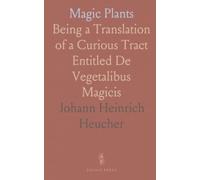 Magic Plants: Being a Translation of a Curious Tract Entitled De Vegetalibus Magicis