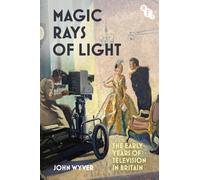Magic Rays of Light : The Early Years of Television in Britain
