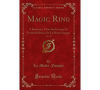 Magic Ring, Vol. 1 of 3: A Romance, from the German of Frederick Baron de la Motte Fouque (Classic Reprint)