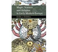 Magic, Science, and Religion in Early Modern Europe New Approaches to the History of Science and Medicine