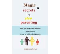 MAGIC & SECRETS OF STEP PARENTING: DOs and DON'Ts For Building Love Even In a Blended Family