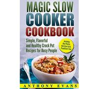 Magic Slow Cooker Cookbook Simple, Flavorful and Healthy Crock Pot Recipes for Busy People