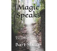 Magic Speaks: Becoming The Magician In A Modern, Magical World
