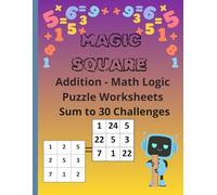 MAGIC SQUARE Addition - Math Logic Puzzle Worksheets for Kids Sum to 30 Challenges: 150 Fun Math Logic Puzzles for Kids Ages 8-13 | Brain Games, ... Squares Puzzle Book for Kids Sum Challenges)
