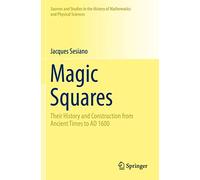Magic Squares: Their History and Construction from Ancient Times to AD 1600 (Sources and Studies in the History of Mathematics and Physical Sciences)