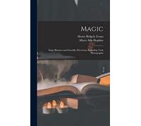 Magic: Stage Illusions and Scientific Diversions, Including Trick Photography