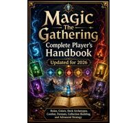 Magic The Gathering Complete Player’s Handbook Updated for 2026: Rules, Colors, Deck Archetypes, Combat, Formats, Collection Building, and Advanced Strategy