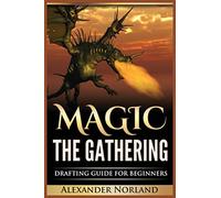 Magic The Gathering: Drafting Guide For Beginners: Strategy, Deck Building, and Winning