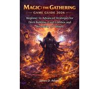 Magic:The Gathering Game Guide 2026: Beginner to Advanced Strategies for Deck Building, Card Combos and Becoming a Better MTG Player