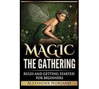 Magic The Gathering: Rules and Getting Started For Beginners: Rules and Getting Started For Beginners (MTG, Strategies, Deck Building, Rules)