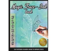 Magic Trace-Ink Reverse Coloring Book: Florals: Easy Ink Tracing Book for ADHD, Stress Relief and Better Focus (Focus Through Art)