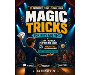 Magic Tricks for Kids Age 10-12: Learn the Secret, Then Master the Show: 20 Progressive Illusions Using Cards, Coins and Easy-to-Find Household Items
