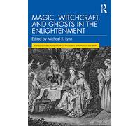 Magic, Witchcraft, and Ghosts in the Enlightenment (Routledge Studies in the History of Witchcraft, Demonology and Magic)