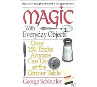 Magic with Everyday Objects: Over 150 Tricks Anyone Can Do at the Dinner Table