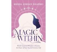 Magic Within: Womb-Centered Wisdom to Realize the Power of Your Sacred Feminine Self