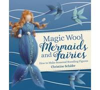 Magic Wool Mermaids and Fairies : How to Make Seasonal Standing Figures