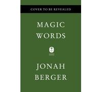 Magic Words: What to Say to Get Your Way by Jonah Berger (HB 2023)