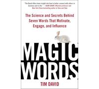 Magic Words: The Science and Secrets Behind Seven Words That Motivate, Engage, and Influence