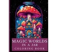 Magic Worlds in a Jar coloring book: Enchanting Adventures for Teens and Adults Featuring Animals, Dragons, and Whimsical Homes