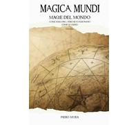 MAGICA MUNDI I: Magie del mondo - Come nascono, perché funzionano, come si usano: 1