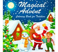 Magical Advent Coloring Book for Toddlers: A Christmas Advent Calendar for Kids Ages 1-3. Countdown to Christmas and to New Years’ Eve. Simple and Numbered Pages to Color